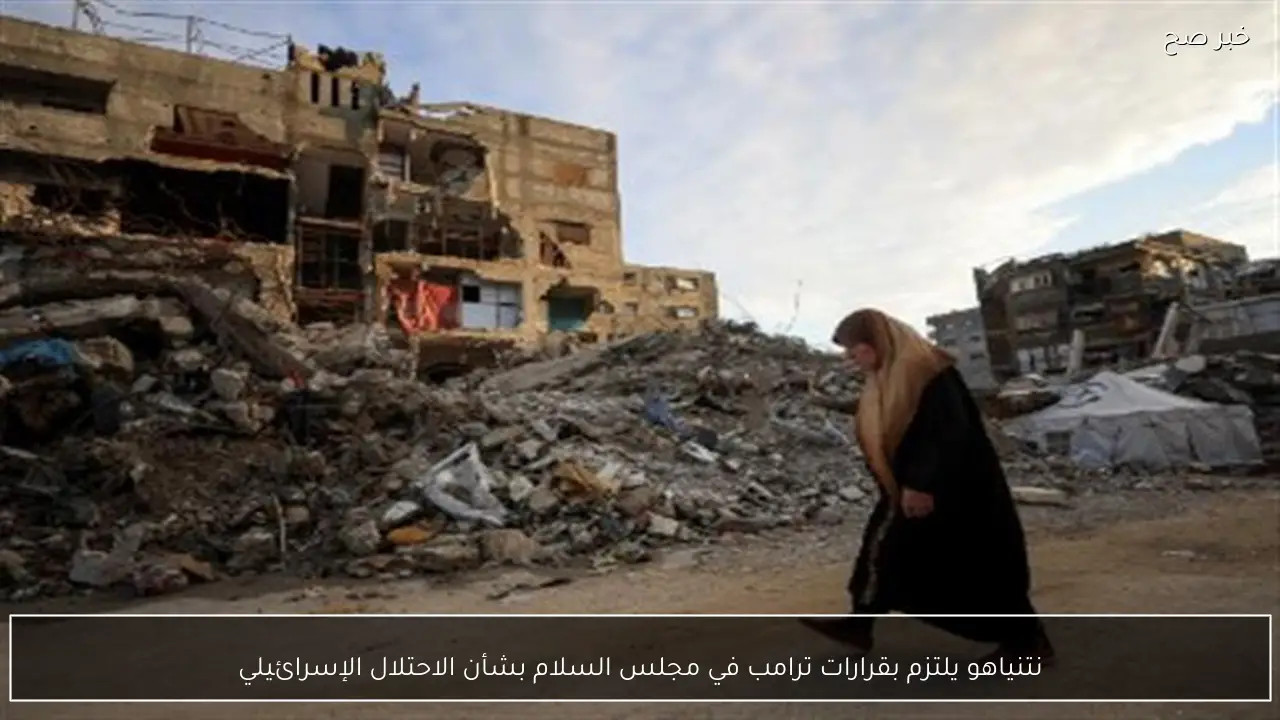 نتنياهو يلتزم بقرارات ترامب في مجلس السلام بشأن الاحتلال الإسرائيلي