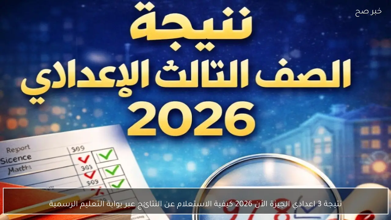 نتيجة 3 اعدادي الجيزة الأن 2026 كيفية الاستعلام عن النتائج عبر بوابة التعليم الرسمية