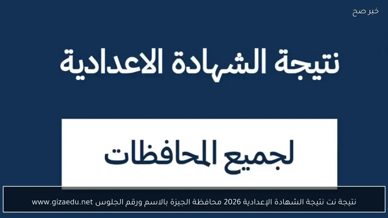 نتيجة نت نتيجة الشهادة الإعدادية 2026 محافظة الجيزة بالاسم ورقم الجلوس www.gizaedu.net