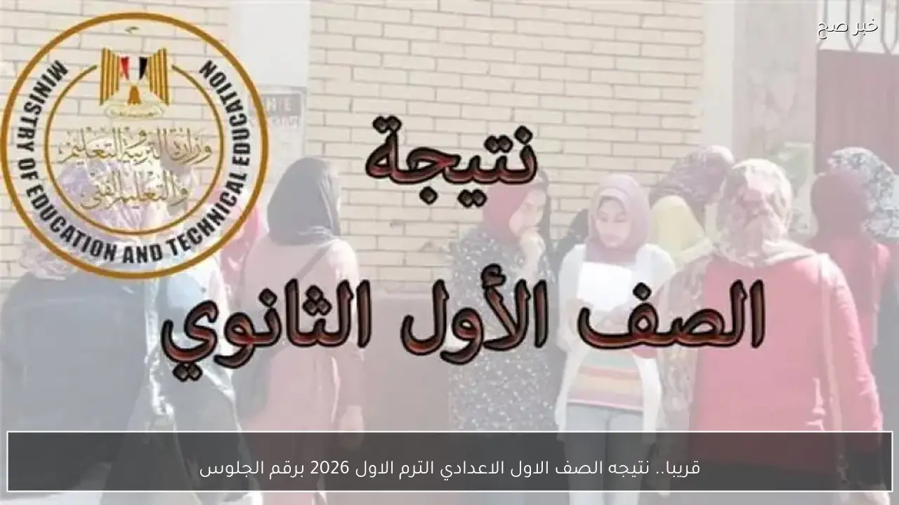 قريبا.. نتيجه الصف الاول الاعدادي الترم الاول 2026 برقم الجلوس