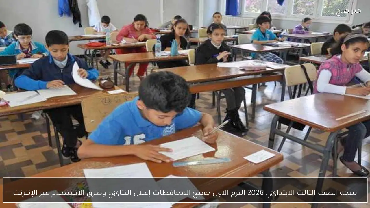 نتيجه الصف الثالث الابتدائي 2026 الترم الاول جميع المحافظات إعلان النتائج وطرق الاستعلام عبر الإنترنت