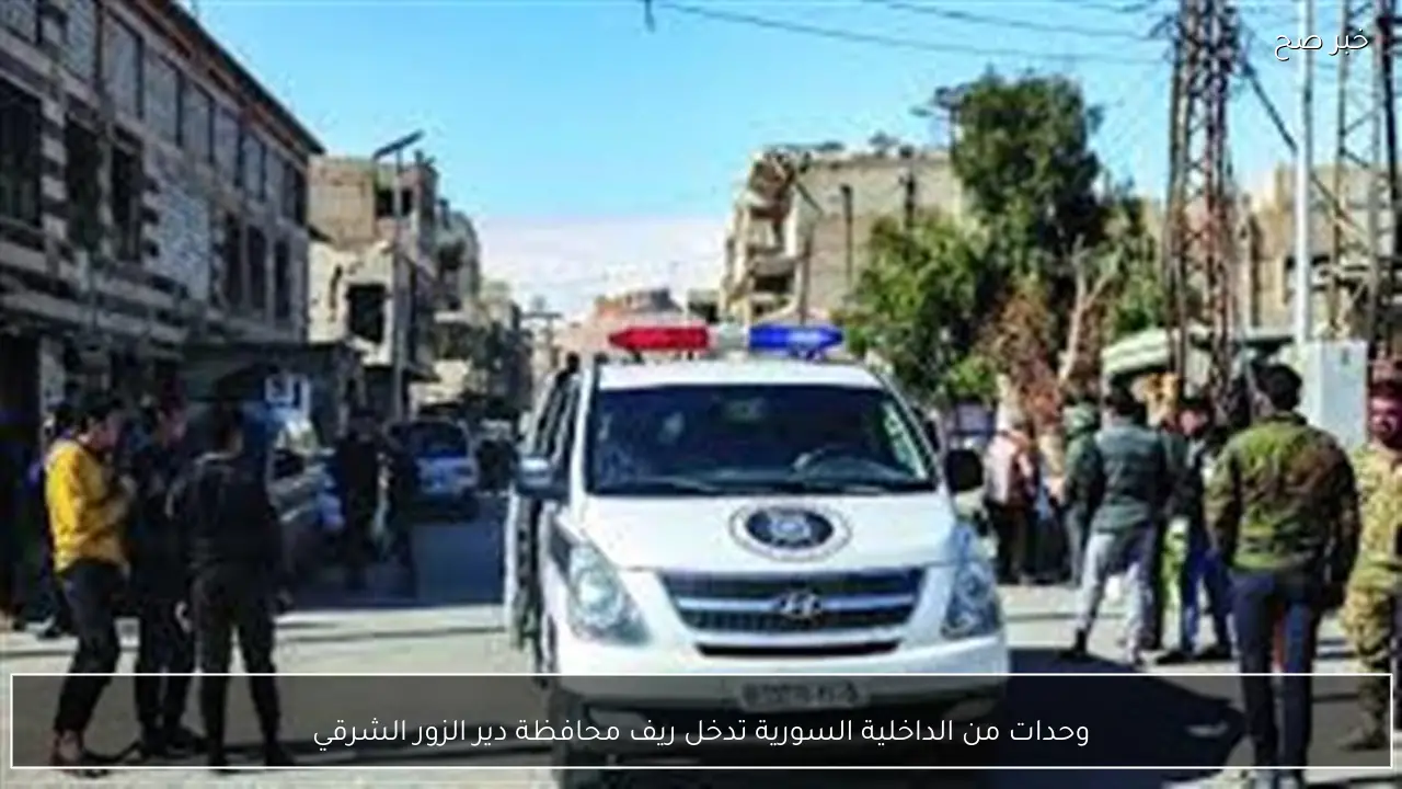 وحدات من الداخلية السورية تدخل ريف محافظة دير الزور الشرقي