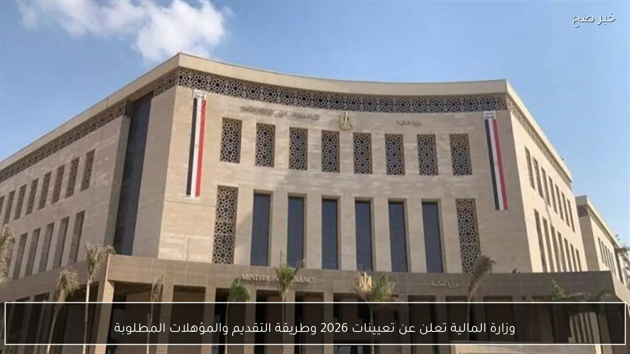 وزارة المالية تعلن عن تعيينات 2026 وطريقة التقديم والمؤهلات المطلوبة