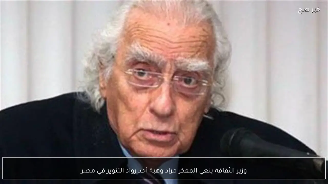 وزير الثقافة ينعي المفكر مراد وهبة أحد رواد التنوير في مصر