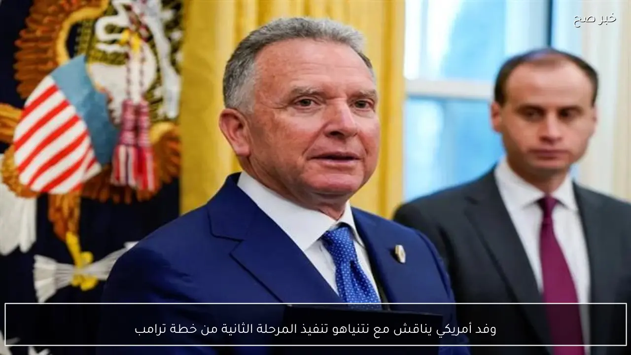 وفد أمريكي يناقش مع نتنياهو تنفيذ المرحلة الثانية من خطة ترامب