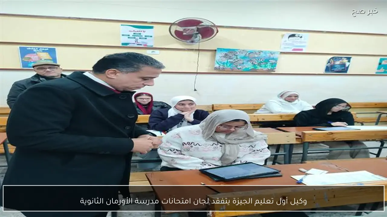 وكيل أول تعليم الجيزة يتفقد لجان امتحانات مدرسة الأورمان الثانوية