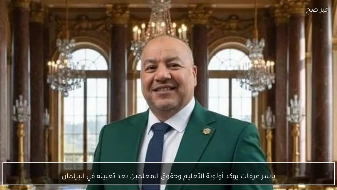 ياسر عرفات يؤكد أولوية التعليم وحقوق المعلمين بعد تعيينه في البرلمان