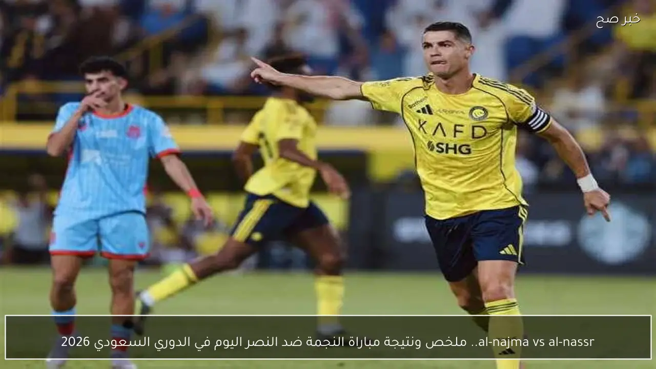 al-najma vs al-nassr.. ملخص ونتيجة مباراة النجمة ضد النصر اليوم في الدوري السعودي 2026