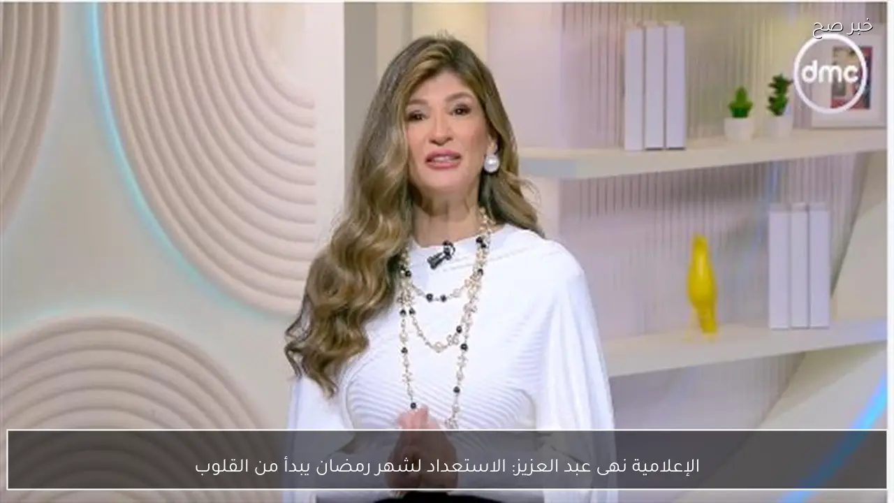 الإعلامية نهى عبد العزيز: الاستعداد لشهر رمضان يبدأ من القلوب