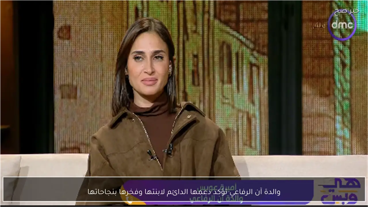 والدة آن الرفاعي تؤكد دعمها الدائم لابنتها وفخرها بنجاحاتها
