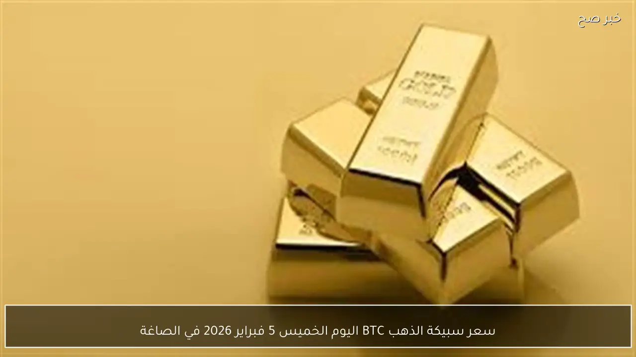 سعر سبيكة الذهب BTC اليوم الخميس 5 فبراير 2026 في الصاغة