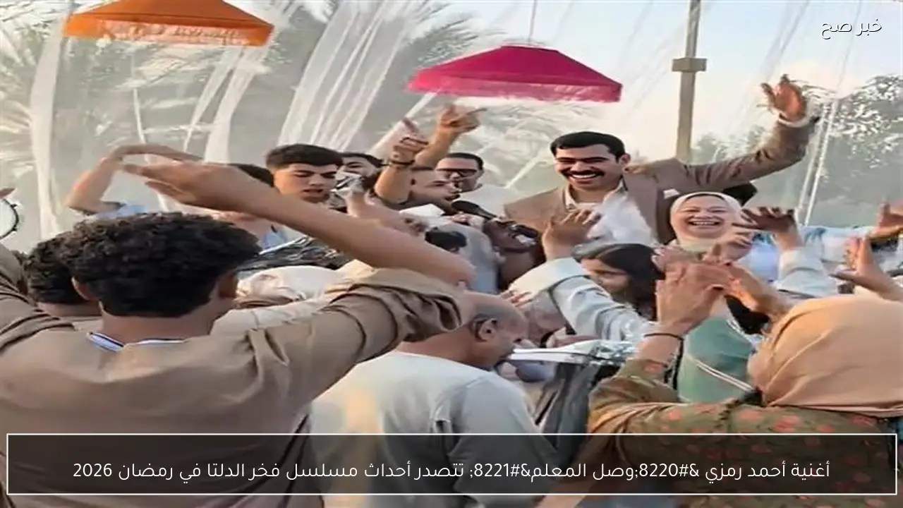 أغنية أحمد رمزي “وصل المعلم” تتصدر أحداث مسلسل فخر الدلتا في رمضان 2026