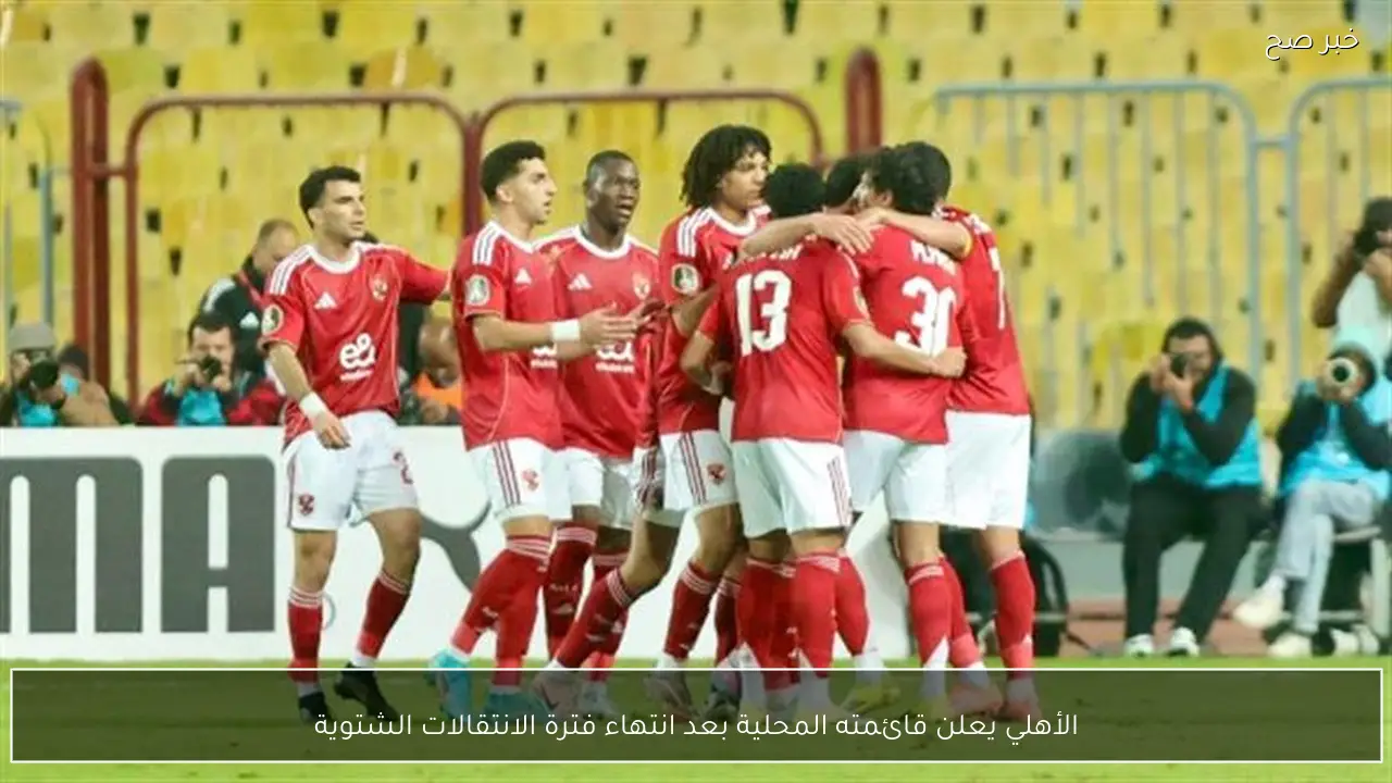 الأهلي يعلن قائمته المحلية بعد انتهاء فترة الانتقالات الشتوية