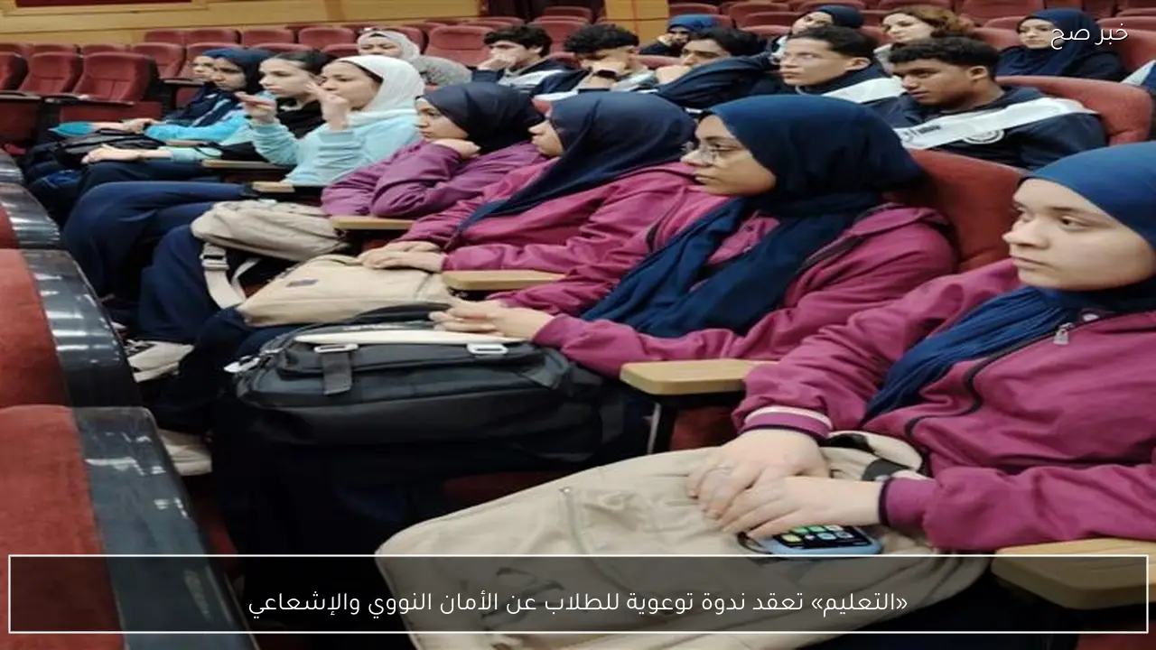 «التعليم» تعقد ندوة توعوية للطلاب عن الأمان النووي والإشعاعي