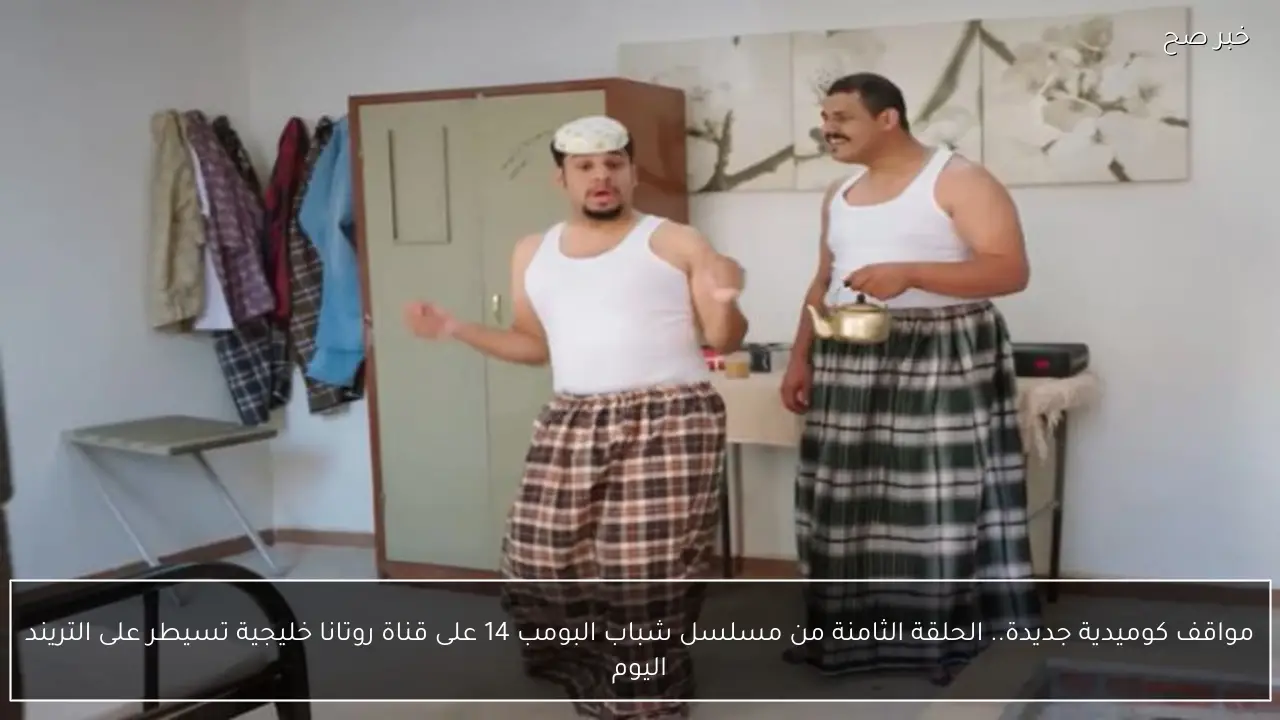 مواقف كوميدية جديدة.. الحلقة الثامنة من مسلسل شباب البومب 14 على قناة روتانا خليجية تسيطر على التريند اليوم