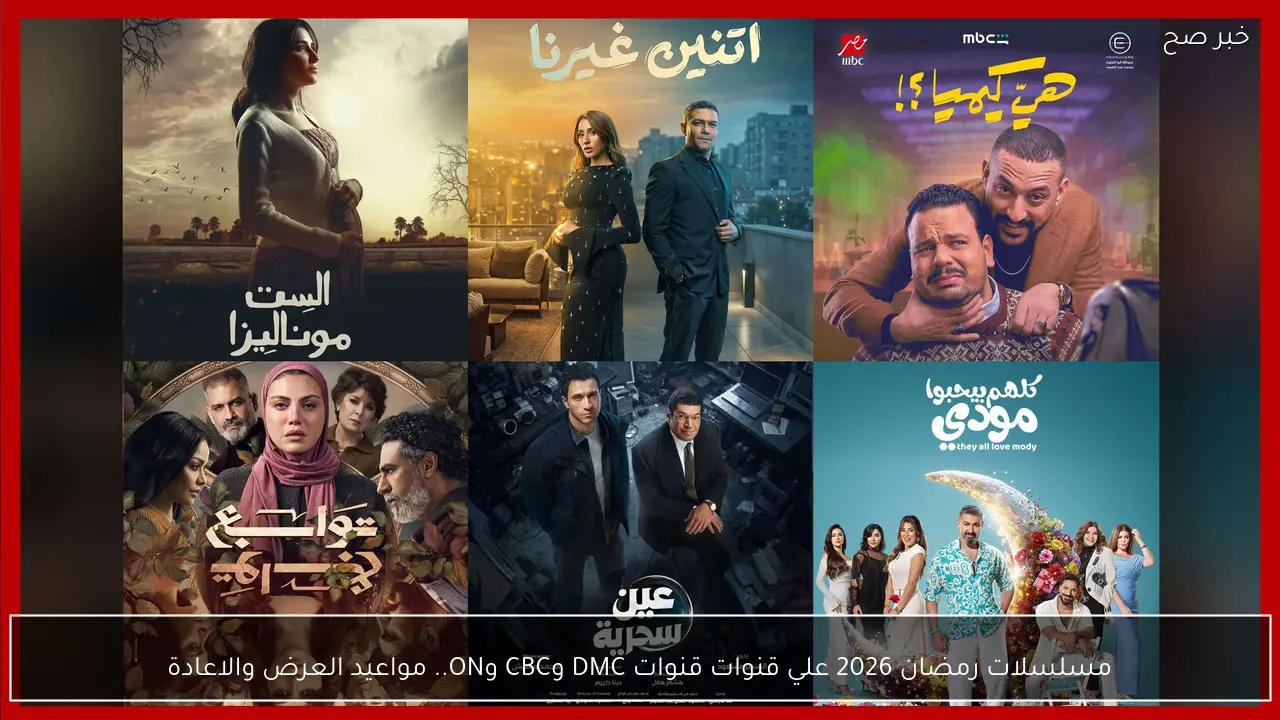 مسلسلات رمضان 2026 علي قنوات قنوات DMC وCBC وON.. مواعيد العرض والاعادة