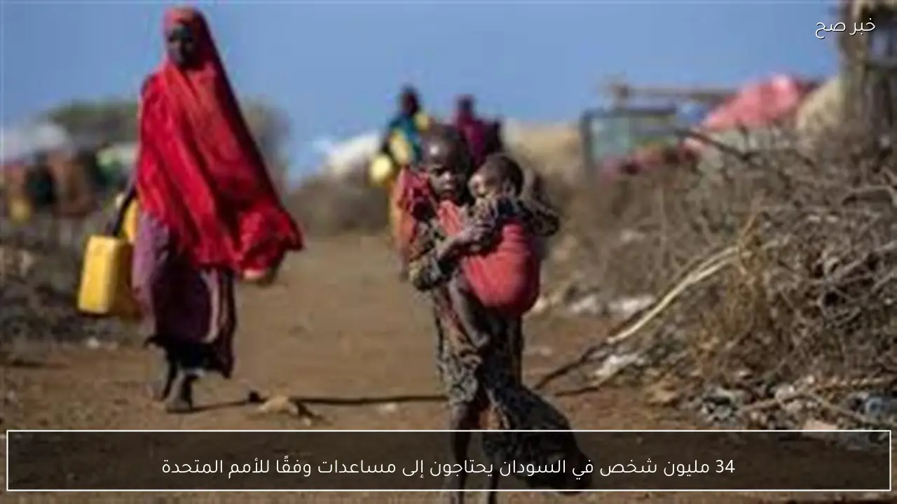 34 مليون شخص في السودان يحتاجون إلى مساعدات وفقًا للأمم المتحدة
