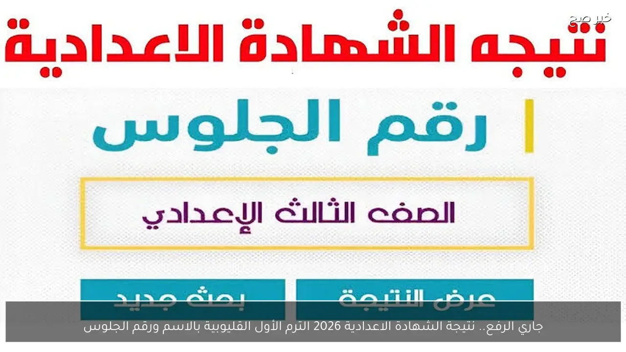 جاري الرفع.. نتيجة الشهادة الاعدادية 2026 الترم الأول القليوبية بالاسم ورقم الجلوس