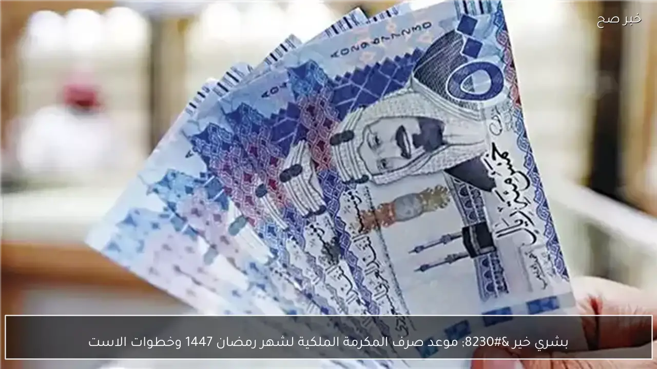 بشري خير … موعد صرف المكرمة الملكية لشهر رمضان 1447 وخطوات الاستعلام عليها