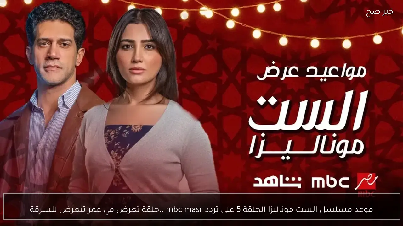 موعد مسلسل الست موناليزا الحلقة 5 على تردد mbc masr ..حلقة تعرض مي عمر للسرقة