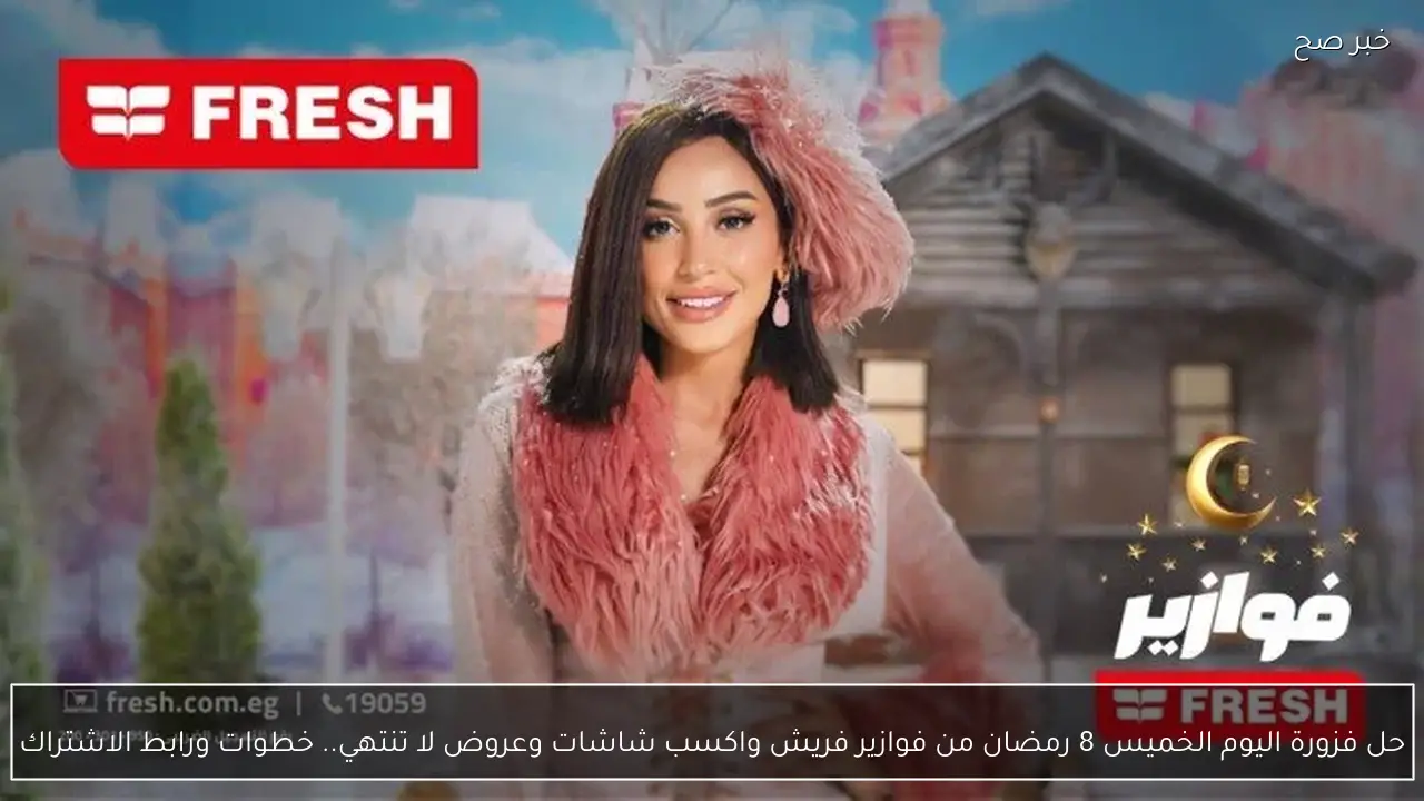 حل فزورة اليوم الخميس 8 رمضان من فوازير فريش واكسب شاشات وعروض لا تنتهي.. خطوات ورابط الاشتراك