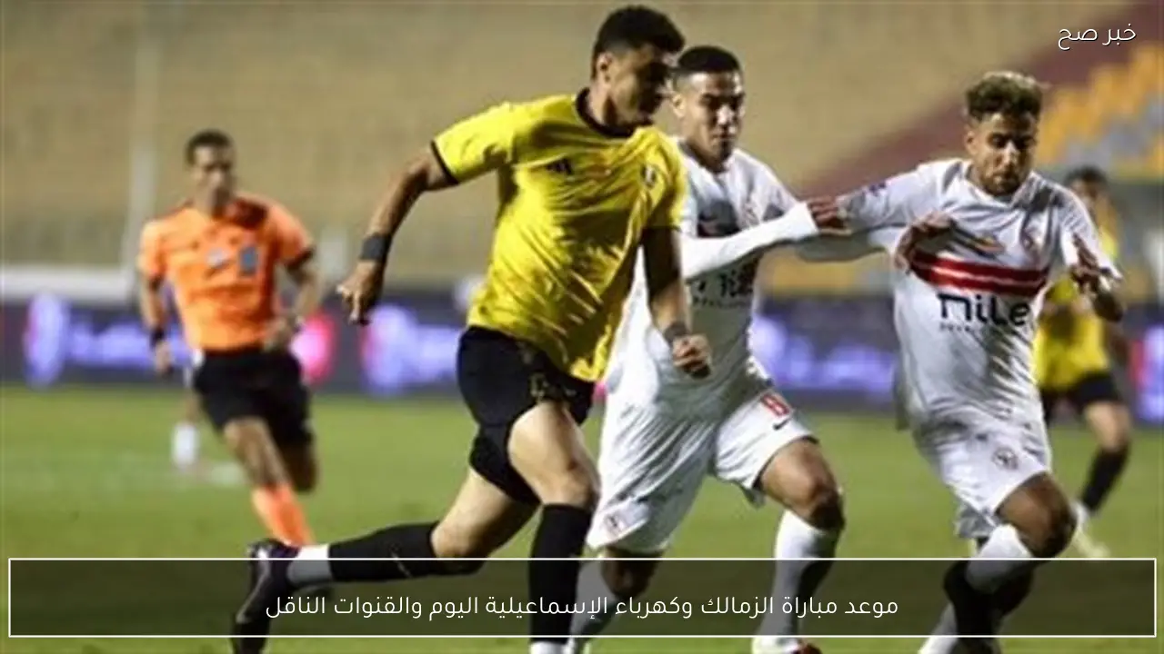 موعد مباراة الزمالك وكهرباء الإسماعيلية اليوم في الدوري المصري والقنوات الناقلة والمعلقين