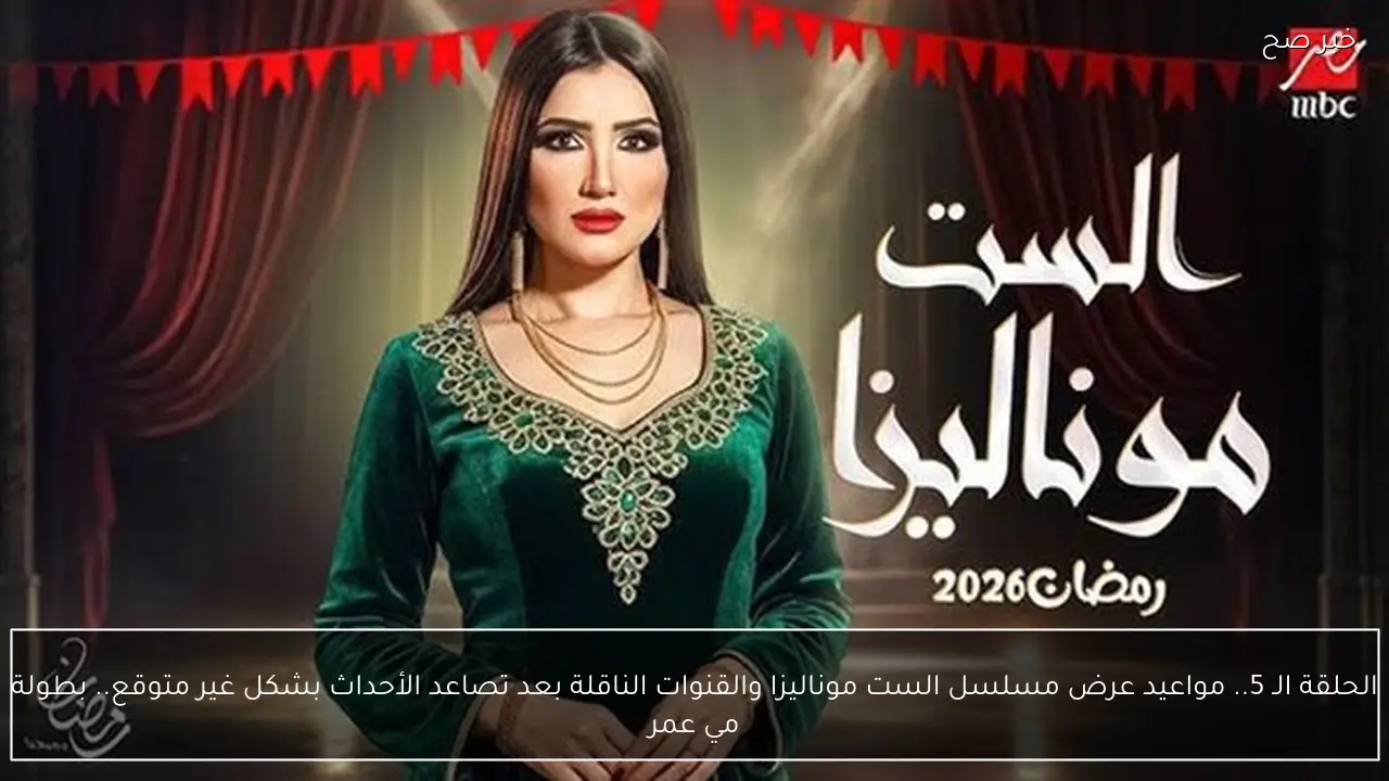 الحلقة الـ 5.. مواعيد عرض مسلسل الست موناليزا والقنوات الناقلة بعد تصاعد الأحداث بشكل غير متوقع.. بطولة مي عمر