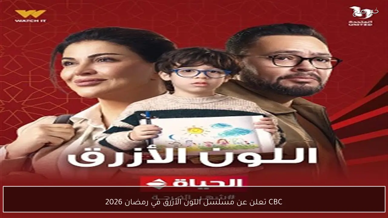 CBC تعلن عن مسلسل اللون الأزرق في رمضان 2026