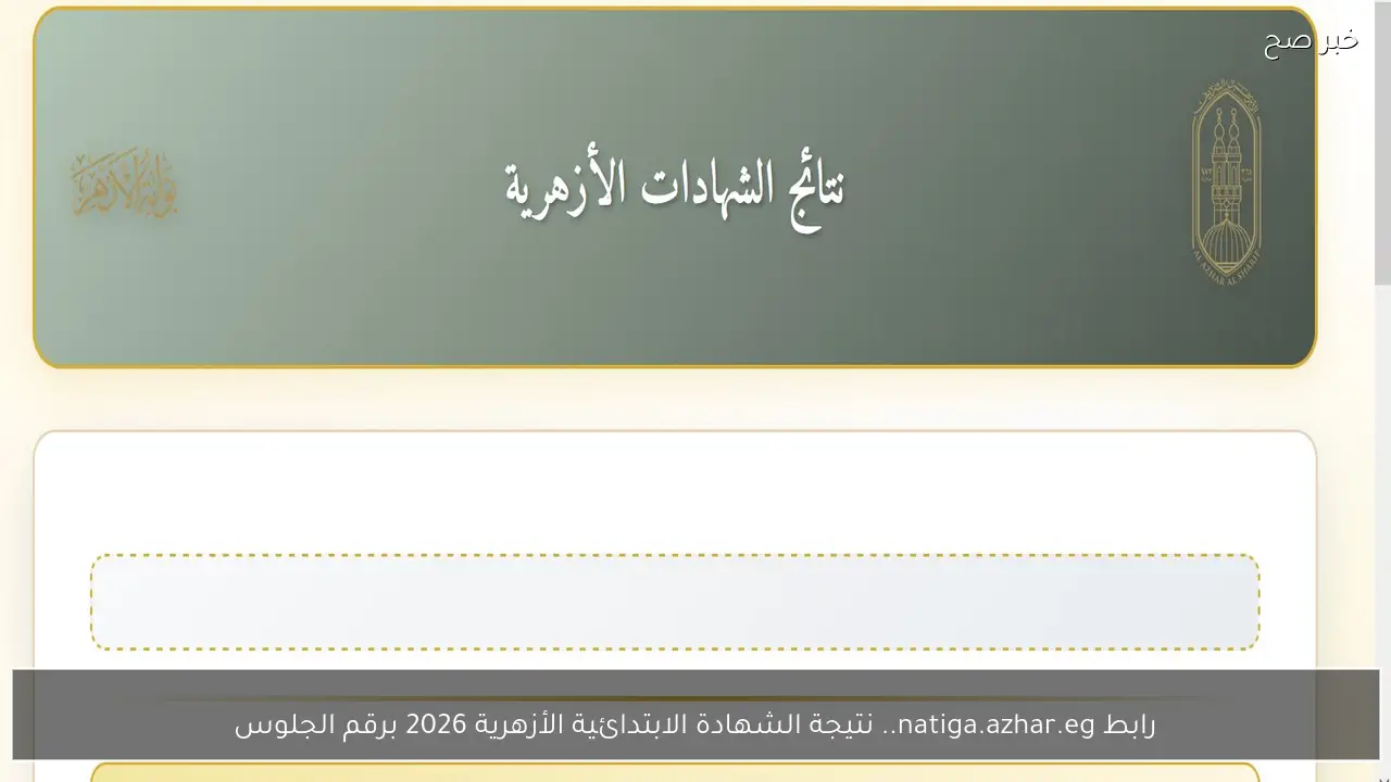رابط natiga.azhar.eg.. نتيجة الشهادة الابتدائية الأزهرية 2026 برقم الجلوس