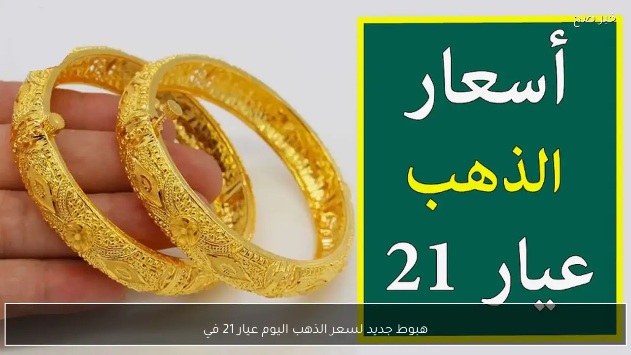 هبوط جديد لسعر الذهب اليوم عيار 21 في الاسواق والصاغة المصرية