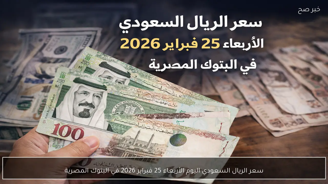 سعر الريال السعودي اليوم الأربعاء 25 فبراير 2026 في البنوك المصرية