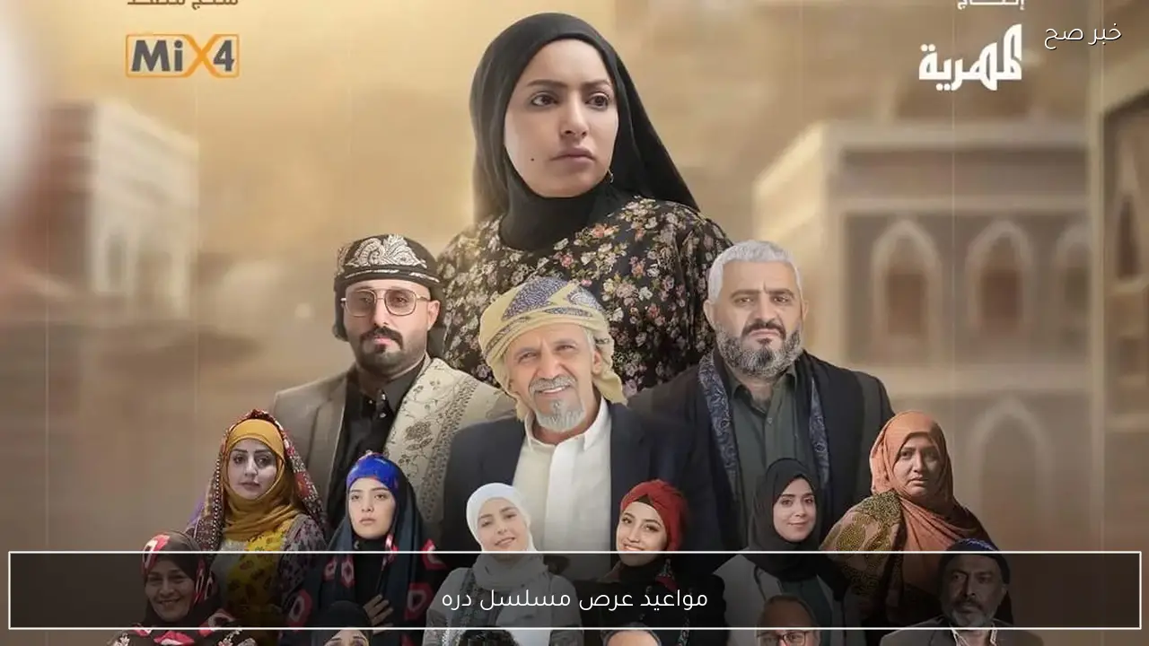 مواعيد عرض مسلسل دره والقنوات الناقلة له في شهر رمضان.. الحلقة 3