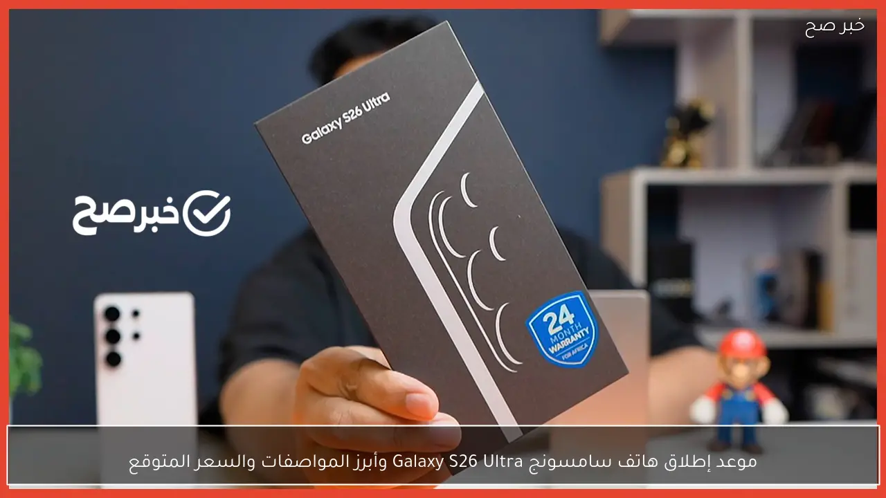 موعد إطلاق هاتف سامسونج Galaxy S26 Ultra وأبرز المواصفات والسعر المتوقع