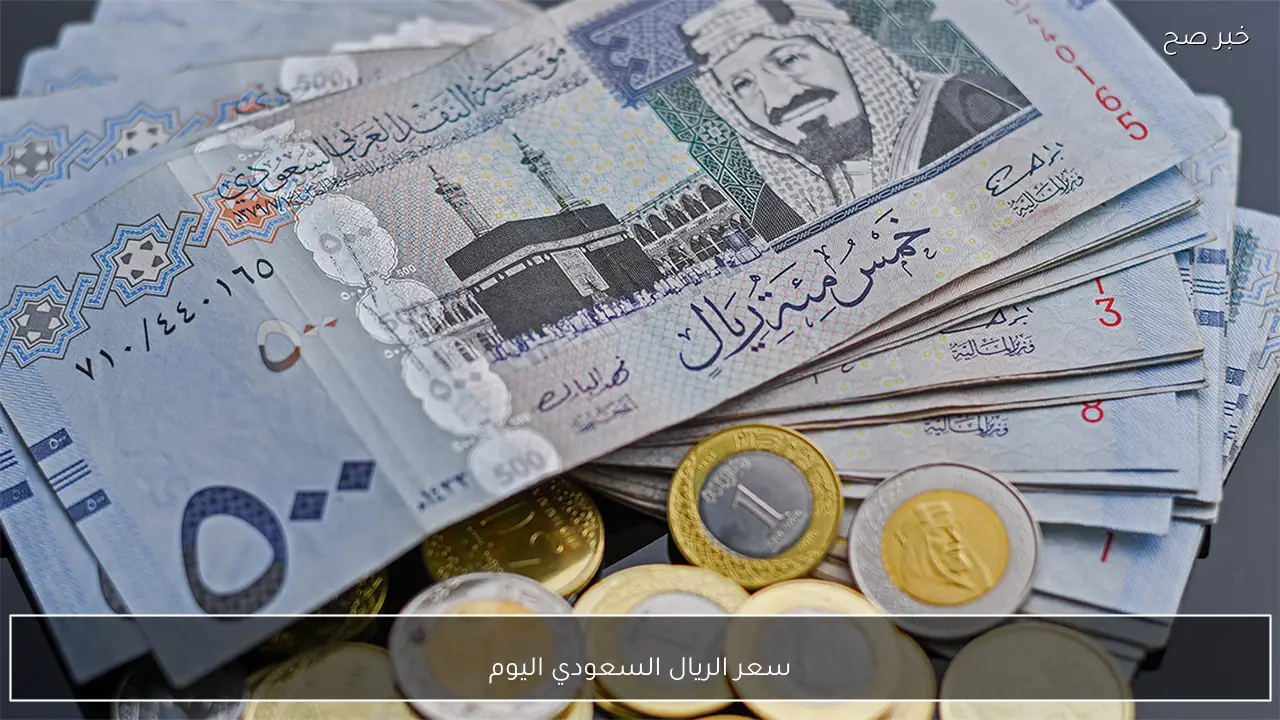 ارتفاع سعر الريال السعودي اليوم في البنوك والسوق السوداء مقابل الجنية المصري