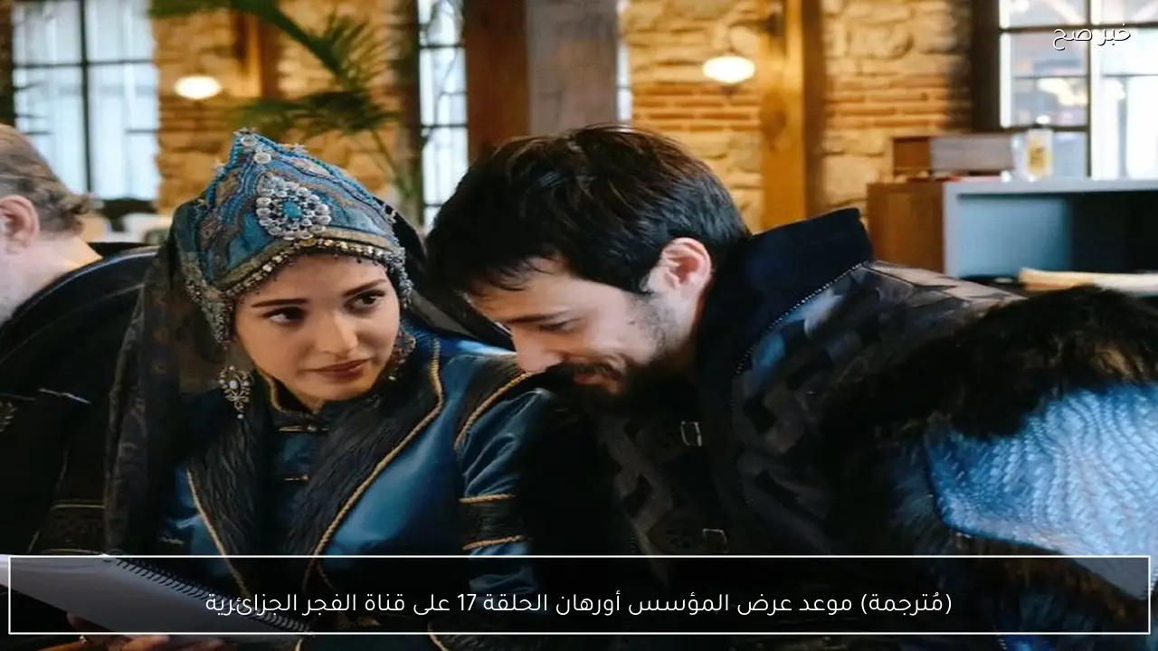 (مُترجمة) موعد عرض المؤسس أورهان الحلقة 17 على قناة الفجر الجزائرية