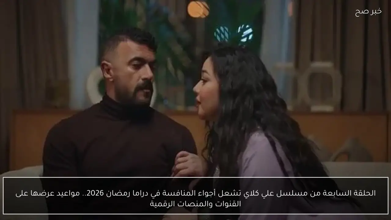 الحلقة السابعة من مسلسل علي كلاي تشعل أجواء المنافسة في دراما رمضان 2026.. مواعيد عرضها على القنوات والمنصات الرقمية