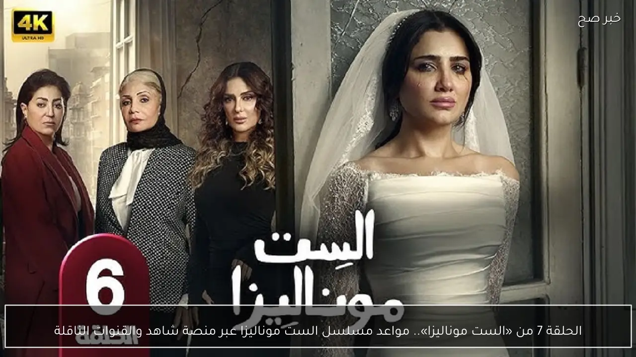 الحلقة 7 من «الست موناليزا».. مواعد مسلسل الست موناليزا عبر منصة شاهد والقنوات الناقلة