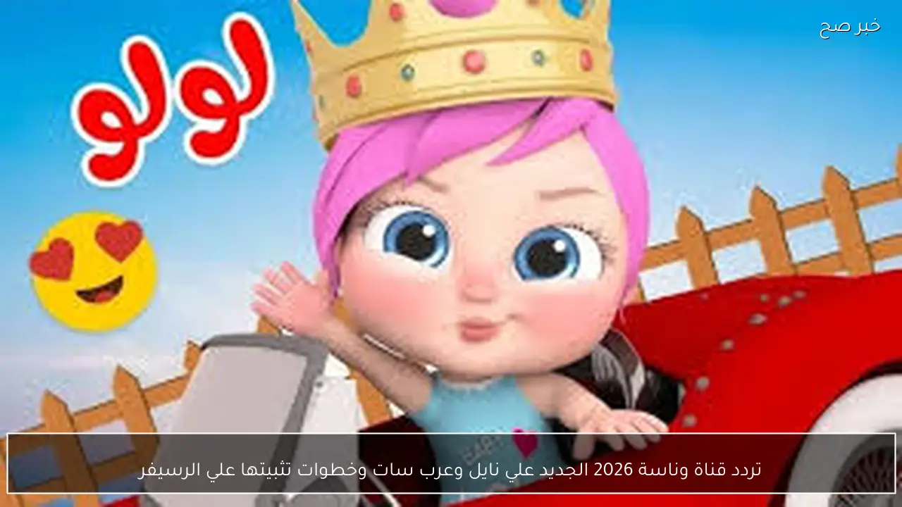 تردد قناة وناسة 2026 الجديد علي نايل وعرب سات وخطوات تثبيتها علي الرسيفر