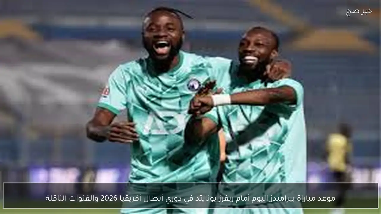 موعد مباراة بيراميدز اليوم أمام ريفرز يونايتد في دوري أبطال أفريقيا 2026 والقنوات الناقلة
