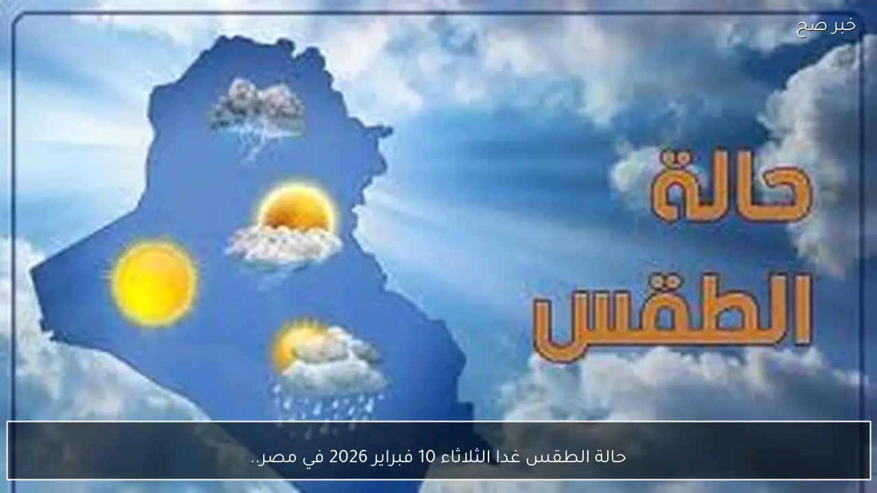 حالة الطقس غدا الثلاثاء 10 فبراير 2026 في مصر.. شبورة مائية ونشاط الرياح علي عدة مناطق