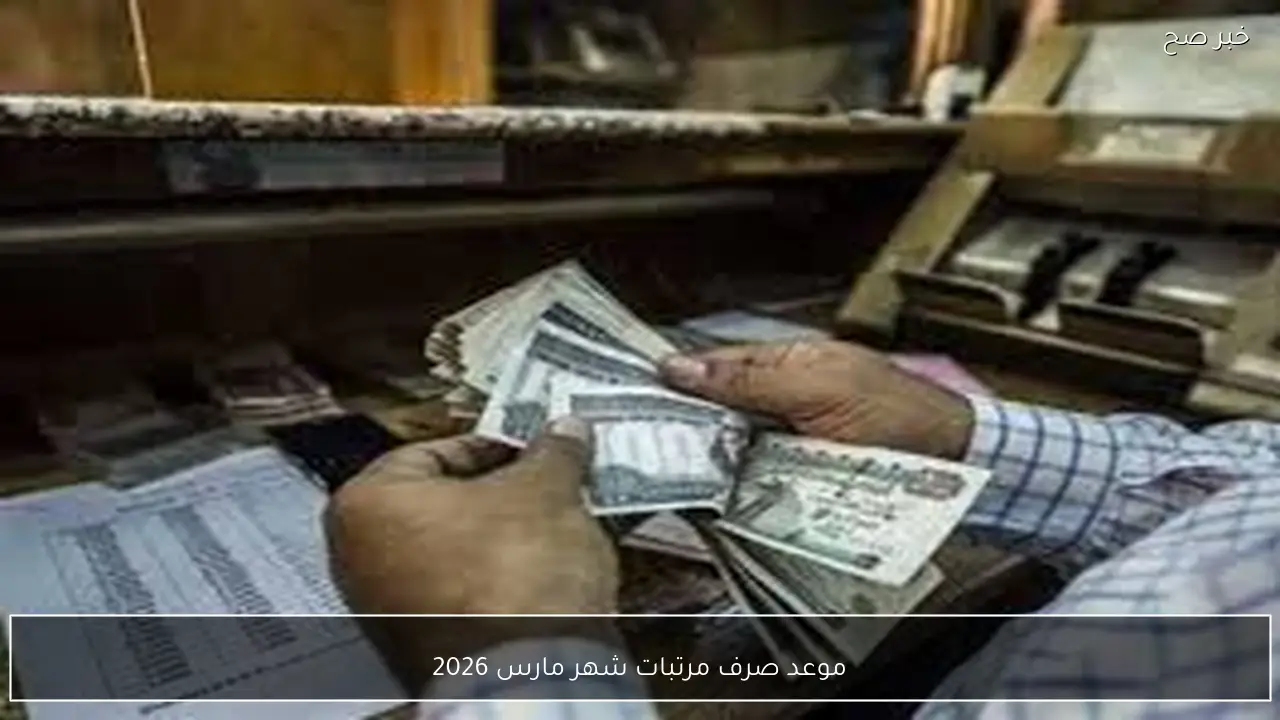 رسميًا.. تبكير موعد صرف مرتبات شهر مارس 2026 لكافة العاملين بالقطاع الحكومي في مصر