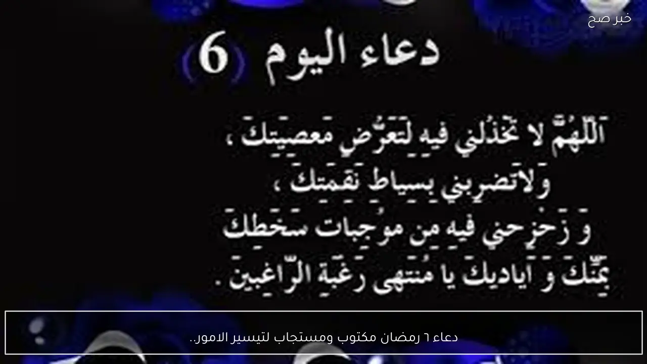 دعاء ٦ رمضان مكتوب ومستجاب لتيسير الامور.. “رب إني لما أنزلت إلى من خير فقير، اللهم افتح لي من خير ما لا أعلمه”