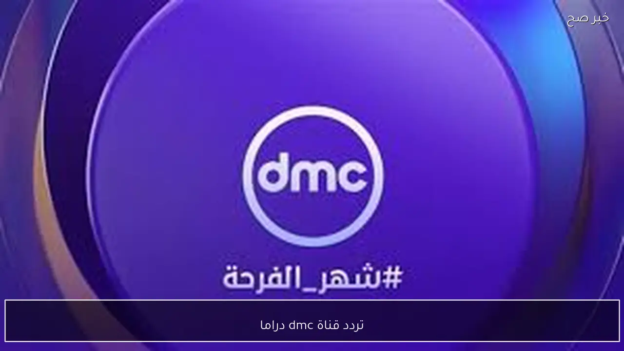 استقبل الآن.. تردد قناة dmc دراما النايل سات لمتابعة اقوي مسلسلات رمضان 2026 بجودة HD