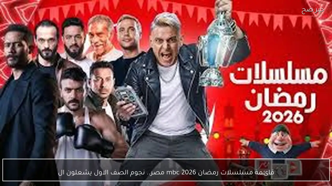قائمة مسلسلات رمضان 2026 mbc مصر.. نجوم الصف الاول يشعلون المنافسة