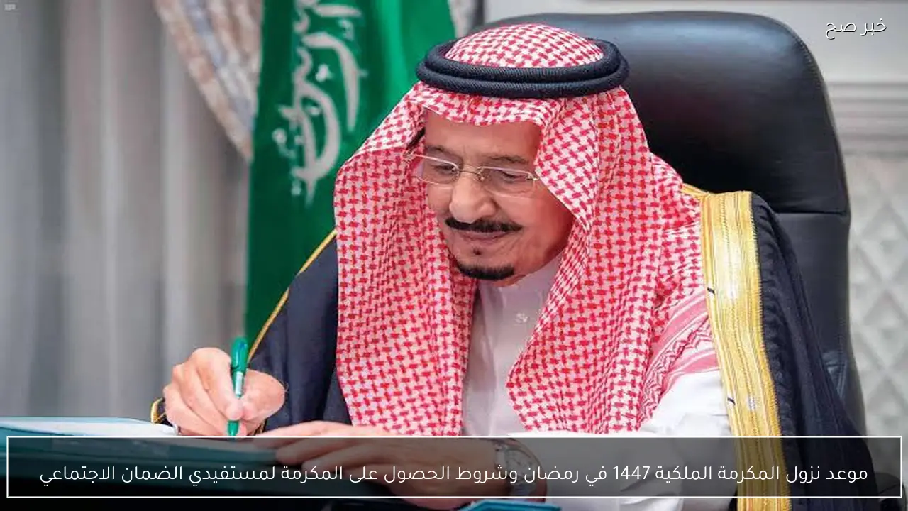 موعد نزول المكرمة الملكية 1447 في رمضان وشروط الحصول على المكرمة لمستفيدي الضمان الاجتماعي