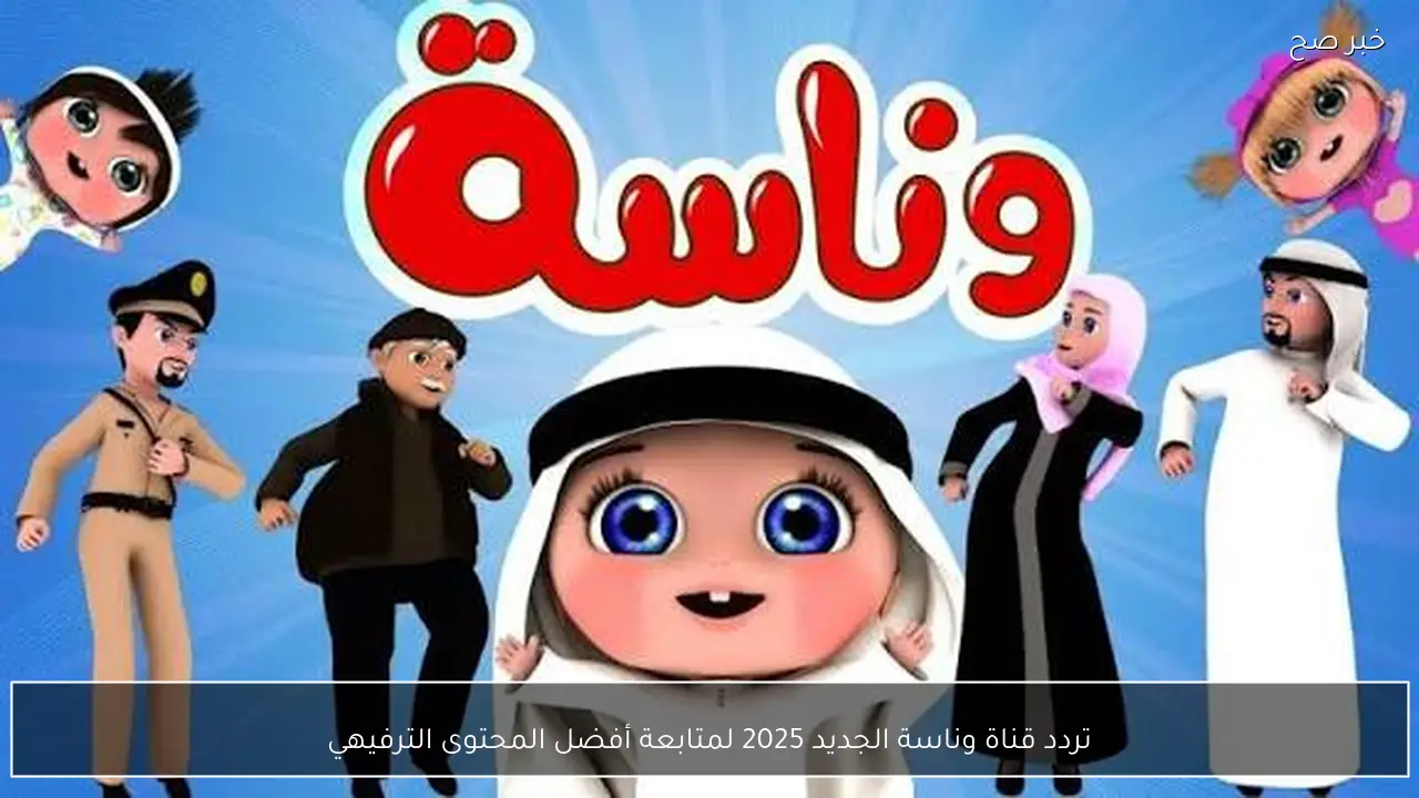 تردد قناة وناسة الجديد 2025 لمتابعة أفضل المحتوى الترفيهي