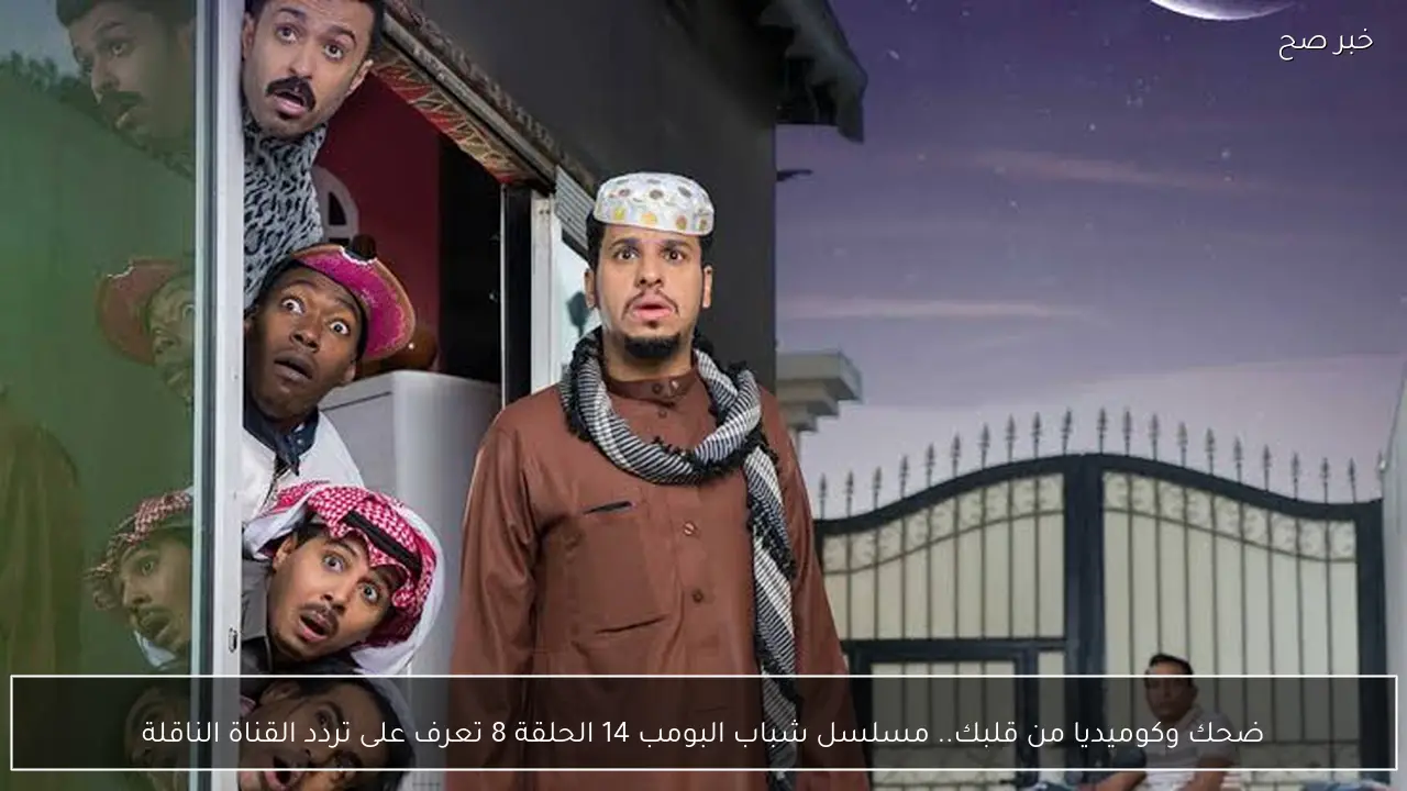 ضحك وكوميديا من قلبك.. مسلسل شباب البومب 14 الحلقة 8 تعرف على تردد القناة الناقلة