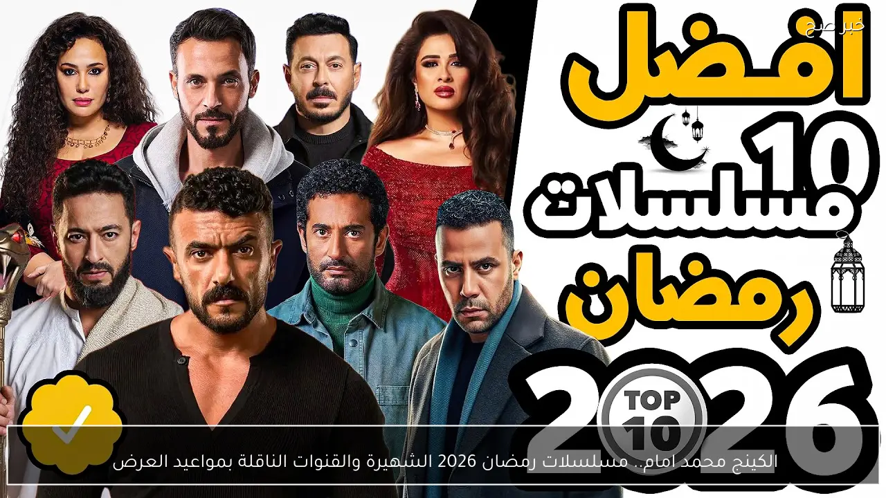 الكينج محمد امام.. مسلسلات رمضان 2026 الشهيرة والقنوات الناقلة بمواعيد العرض 
