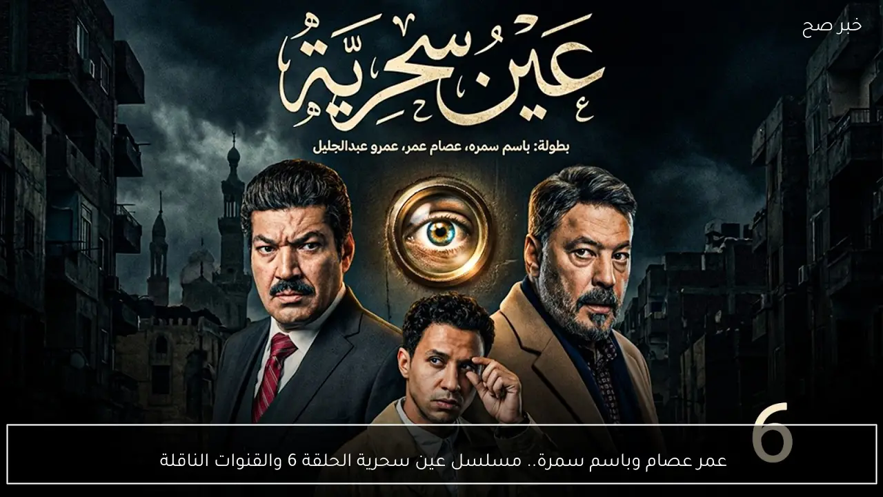 عمر عصام وباسم سمرة.. مسلسل عين سحرية الحلقة 6 والقنوات الناقلة 