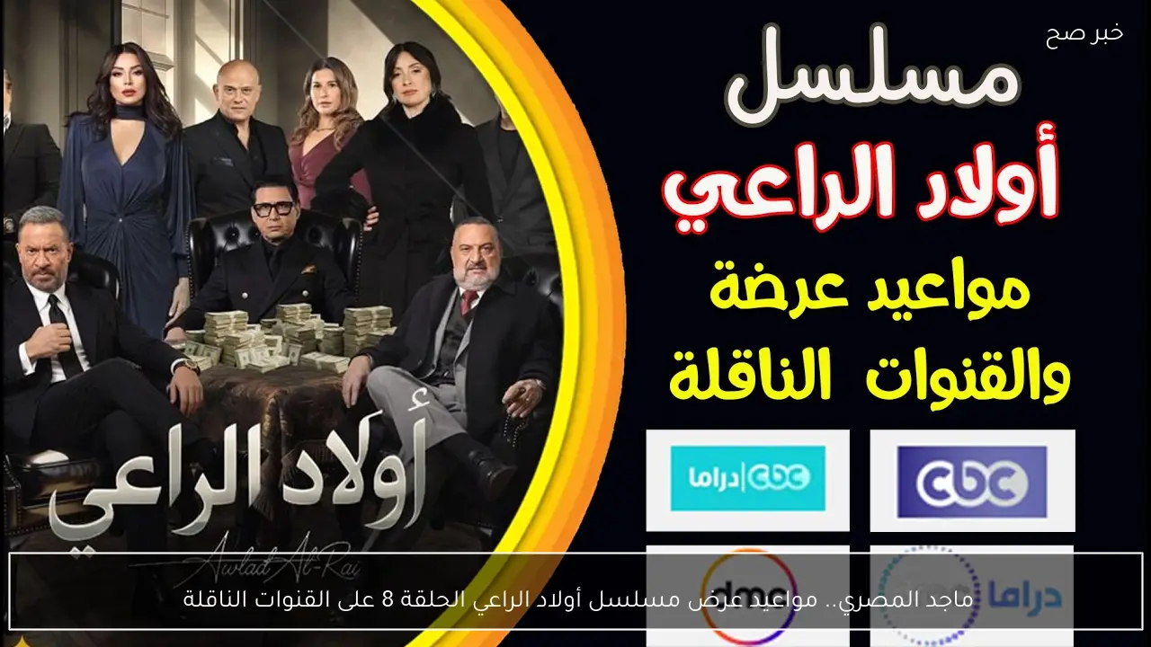 ماجد المصري.. مواعيد عرض مسلسل أولاد الراعي الحلقة 8 على القنوات الناقلة 